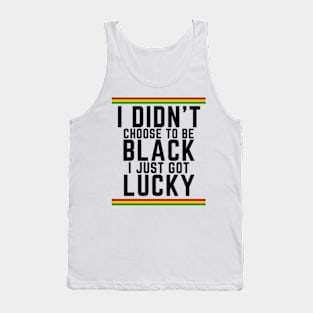 I Didn't Choose to be Black, I Just Got Lucky Tank Top